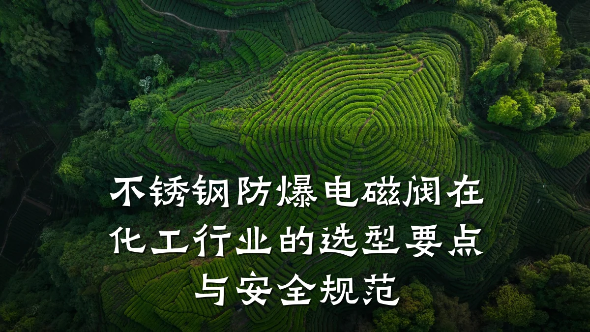 不锈钢防爆电磁阀在化工行业的选型要点与安全规范